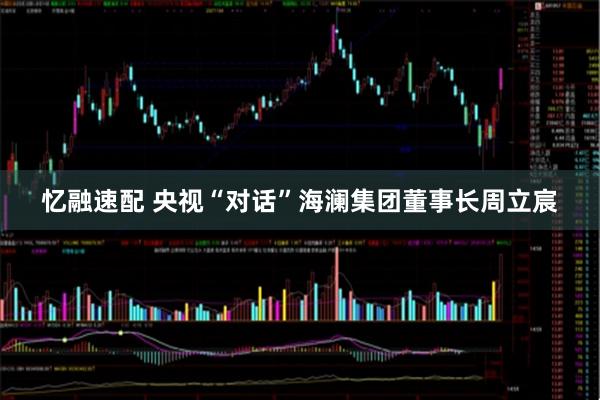 忆融速配 央视“对话”海澜集团董事长周立宸