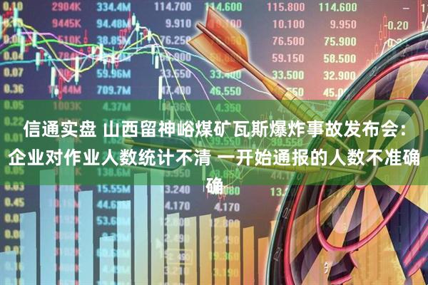 信通实盘 山西留神峪煤矿瓦斯爆炸事故发布会：企业对作业人数统计不清 一开始通报的人数不准确